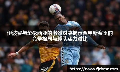 伊波罗与华伦西亚的激烈对决揭示西甲新赛季的竞争格局与球队实力对比